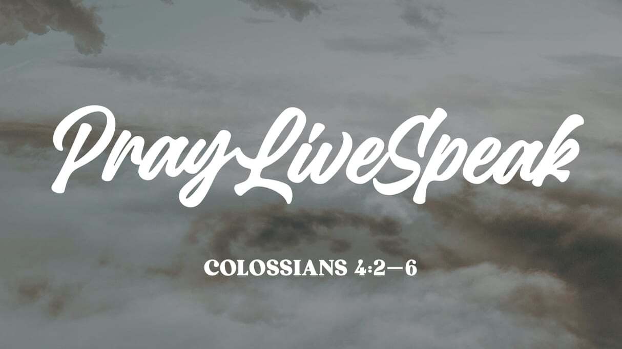 Pray Live Speak, part 2 (Colossians 4:3-6)